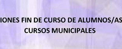EXPOSICIONES FIN DE CURSO DE ALUMNOS/AS DE LOS CURSOS MUNICIPALES