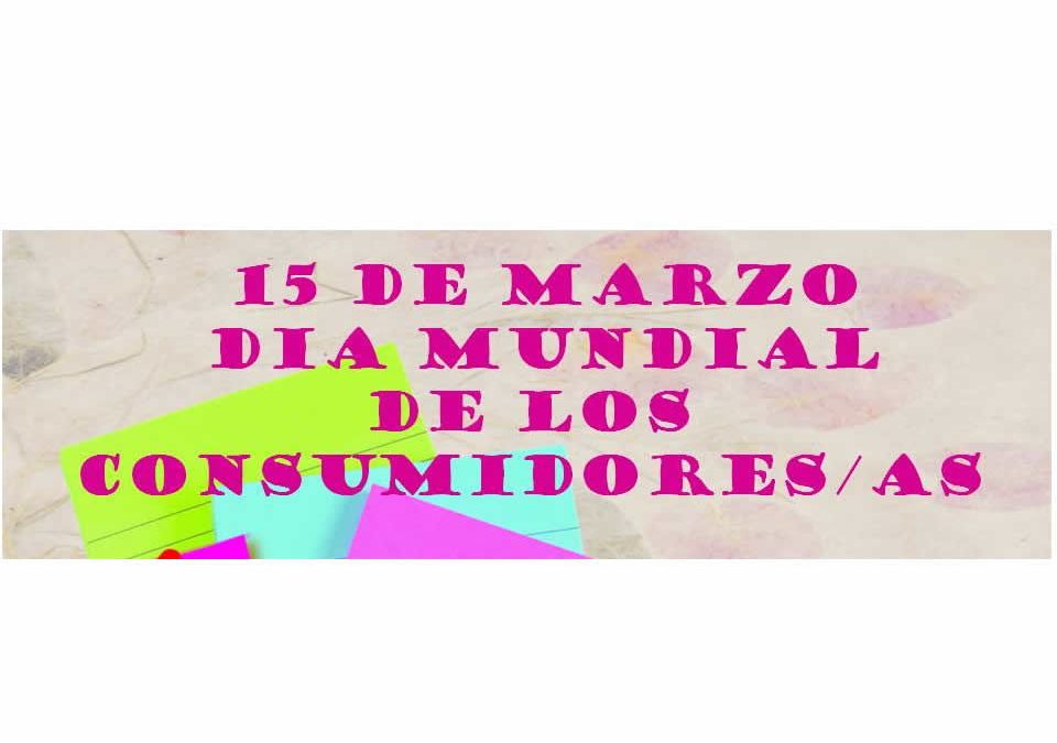 Día Mundial de los Derechos de las/os  Consumidoras/es. 15 de marzo