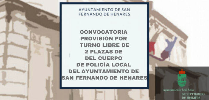 Convocatoria para la provisión por turno libre de dos plazas (ampliadas a un total de 11 plazas) del cuerpo de Policía Local del Ayto. de San Fernando de Henares